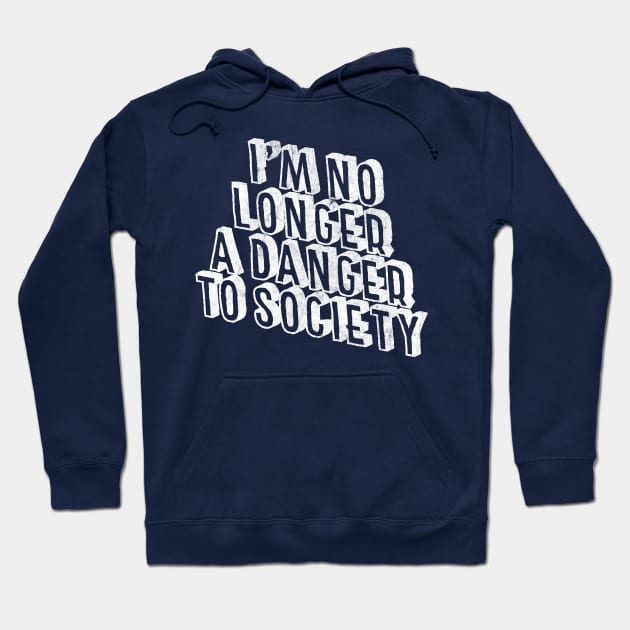 I'm No Longer A Danger To Society - Funny Statement Retro Design Hoodie by DankFutura